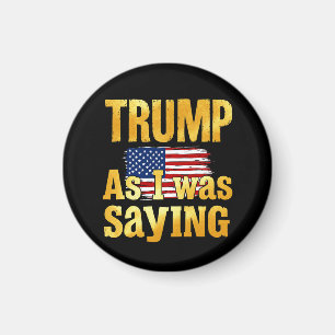 Trump As I Was Saying: Funny Political Quote  Magnet