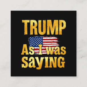 Trump As I Was Saying: Funny Political Quote  Square Business Card