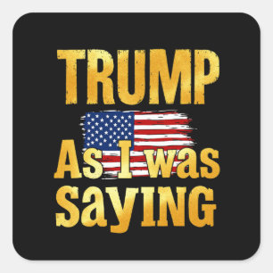 Trump As I Was Saying: Funny Political Quote  Square Sticker