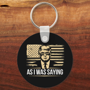 Trump As I Was Saying His Speech Election Vote Keychain