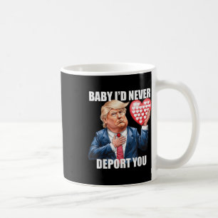 Trump Baby I Would Never Deport You Funny Coffee Mug
