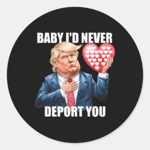 Trump Baby I Would Never Deport You Funny Valentin Classic Round Sticker