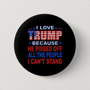 Trump Because He Pisses Off The People I Can't Sta 2 Inch Round Button