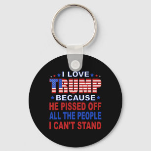 Trump Because He Pisses Off The People I Can't Sta Keychain