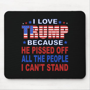 Trump Because He Pisses Off The People I Can't Sta Mouse Pad