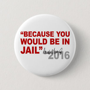 Trump Because You Would Be In Jail Crooked Hillary 2 Inch Round Button