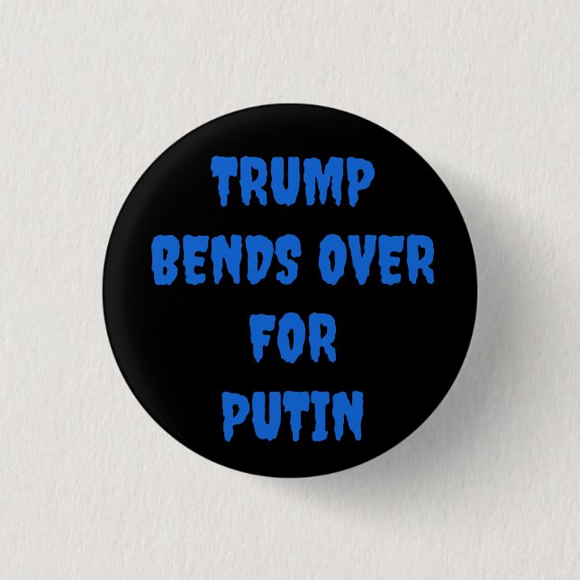 TRUMP BENDS OVER FOR PUTIN  1 INCH ROUND BUTTON (Front)