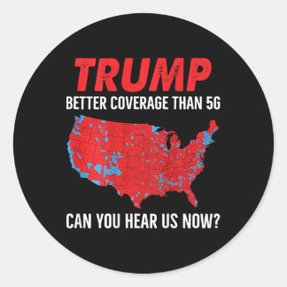 Trump Better Coverage Than 5g Can You Hear Us Now  Classic Round Sticker