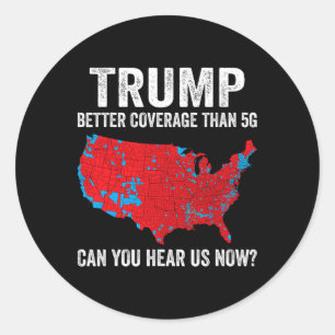 Trump Better Coverage Than 5g Can You Hear Us Now  Classic Round Sticker