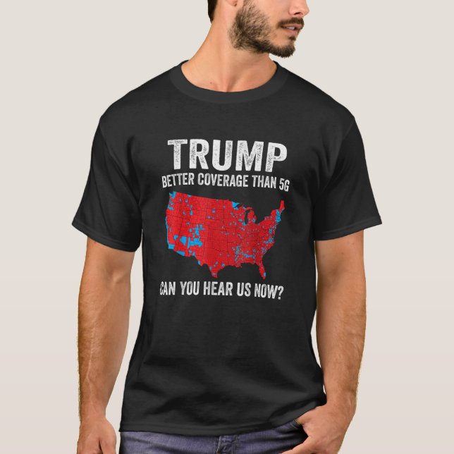 Trump Better Coverage Than 5G Can You Hear us Now  T-Shirt (Front)