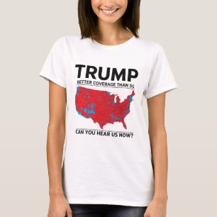 Trump Better Coverage Than 5g Can You Hear Us Now  T-Shirt