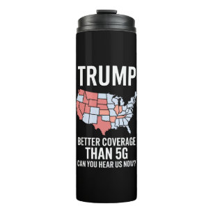 Trump Better Coverage Than 5G Can You Hear us Now  Thermal Tumbler