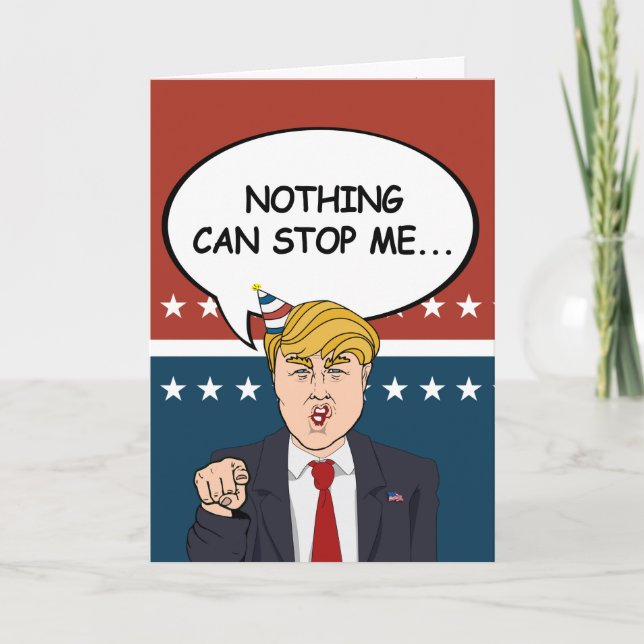 Trump Birthday Card - Nothing can stop me now - -  (Front)