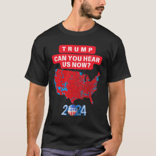 Trump Can You Hear Us Now Funny 2024 Election Resu T-Shirt