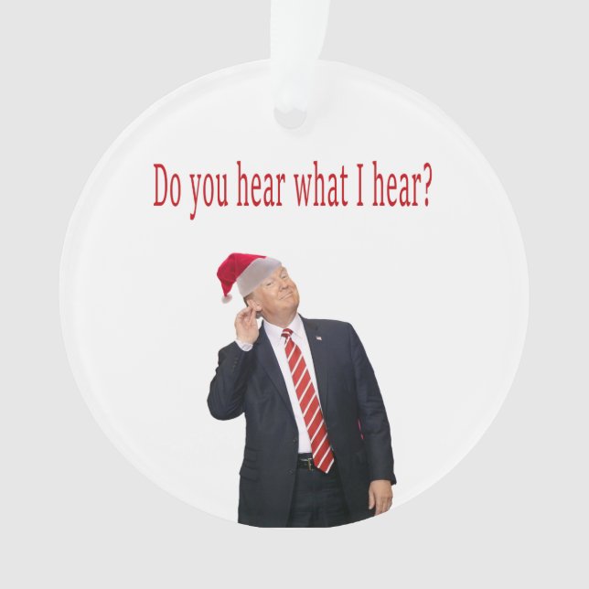 Trump Christmas: Do You Hear What I Hear? Ornament (Front)