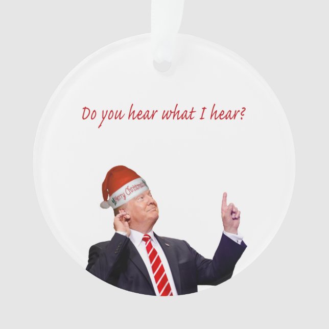 Trump Christmas: Do You Hear What I Hear? Ornament (Front)