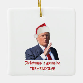 Trump: Christmas is gonna be tremendous! Ceramic Ornament