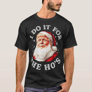 Trump Christmas Santa Claus I Do It For The Hos T-Shirt