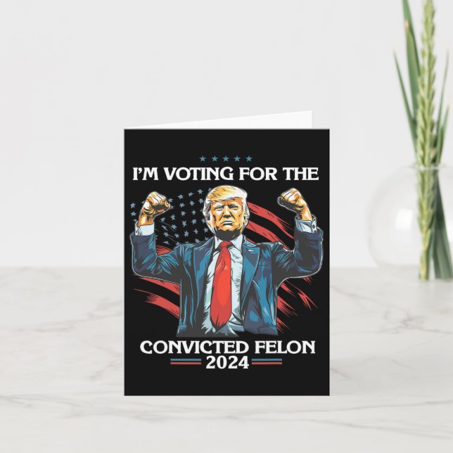 Trump Convict 45 i'm Voting For A Convicted Felon' Card (Front)