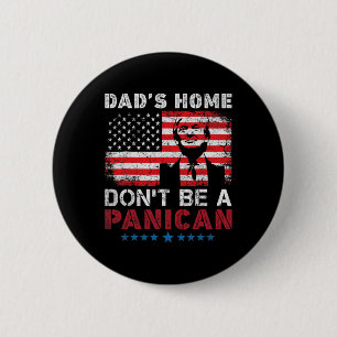 Trump Dad's Home Don't Be A Panican Dad's Home Don 2 Inch Round Button