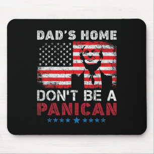 Trump Dad's Home Don't Be A Panican Dad's Home Don Mouse Pad