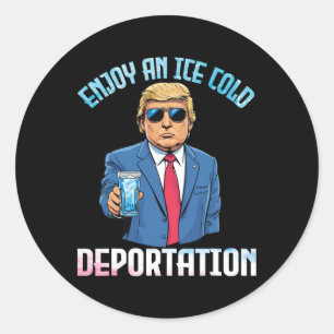 Trump Drinking Enjoy An Ice Cold Deportation With  Classic Round Sticker