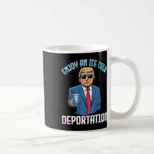 Trump Drinking Enjoy An Ice Cold Deportation With  Coffee Mug