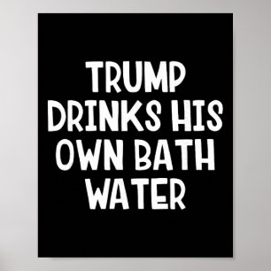 Trump Drinks His Own Th Water _4  Poster