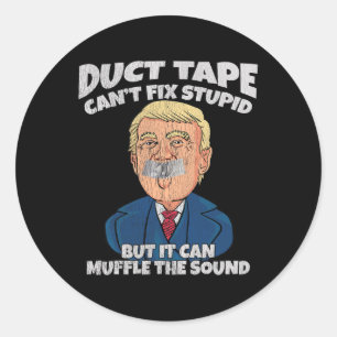 Trump -duct Tape Cant Fix Stupid But It Can Muffle Classic Round Sticker