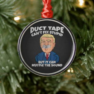 trump -duct tape cant fix stupid  metal ornament
