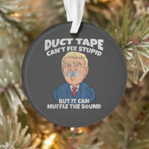 trump -duct tape cant fix stupid  ornament