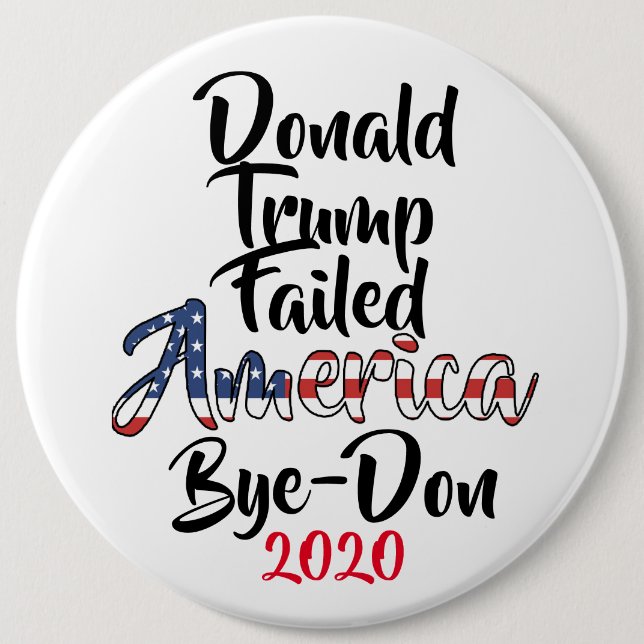 Trump Failed America Anti Trump Bye-Don 2020 6 Inch Round Button (Front)