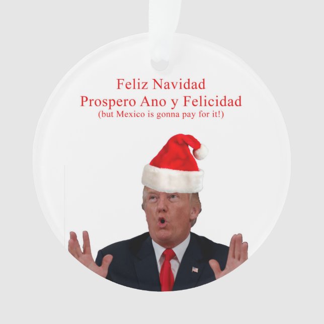 Trump. Feliz Navidad, Mexico is gonna pay for it! Ornament (Front)