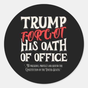 Trump Forgot Oath Of Office Swore Constitution Of  Classic Round Sticker