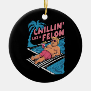 Trump Funny Chillin Like A Felon Trump 2024  Ceramic Ornament