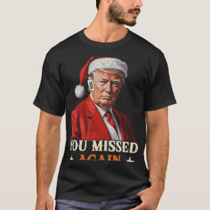 Trump Funny Christmas You Missed Again 2024 T-Shirt