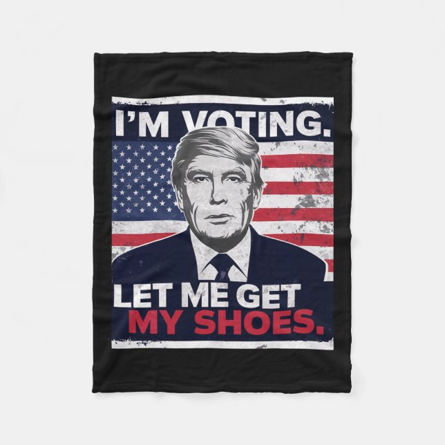 Trump Funny I Am Voting Let Me Get My Shoes  Fleece Blanket (Front)