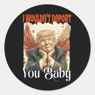 Trump Funny I Wouldn't Deport You By Classic Round Sticker