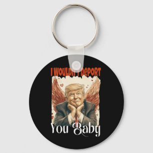 Trump Funny I Wouldn't Deport You By Keychain