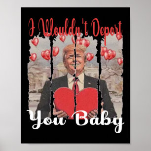 Trump Funny I Wouldn't Deport You By Trump Valenti Poster