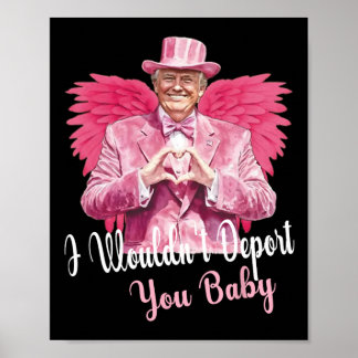 Trump Funny I Wouldn't Deport You By Trump Valenti Poster