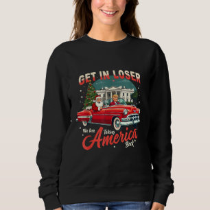 Trump Get In Loser We Are Taking America Back Sweatshirt