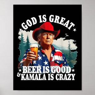 Trump God Is Great Beer Is Good And Kamala Is Craz Poster