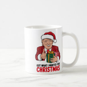 Trump Got What I Wanted For Christmas Funny Xmas  Coffee Mug