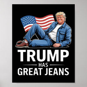 Trump Has Great Jeans Funny Political Humour Gifts Poster