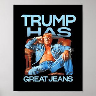 Trump Has Great Jeans Funny Political Humour Gifts Poster