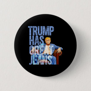 Trump Has Great Jeans Funny Political Meme Shirt M 2 Inch Round Button