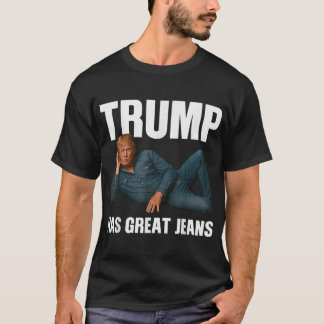 Trump Has Great Jeans Saying T-Shirt