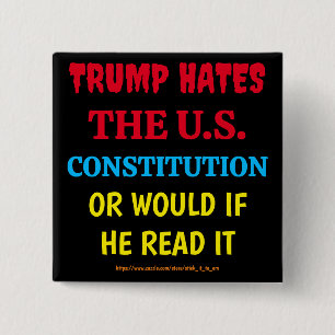 TRUMP HATES THE US CONSTITUTION, OR WOULD IF HE... 2 INCH SQUARE BUTTON