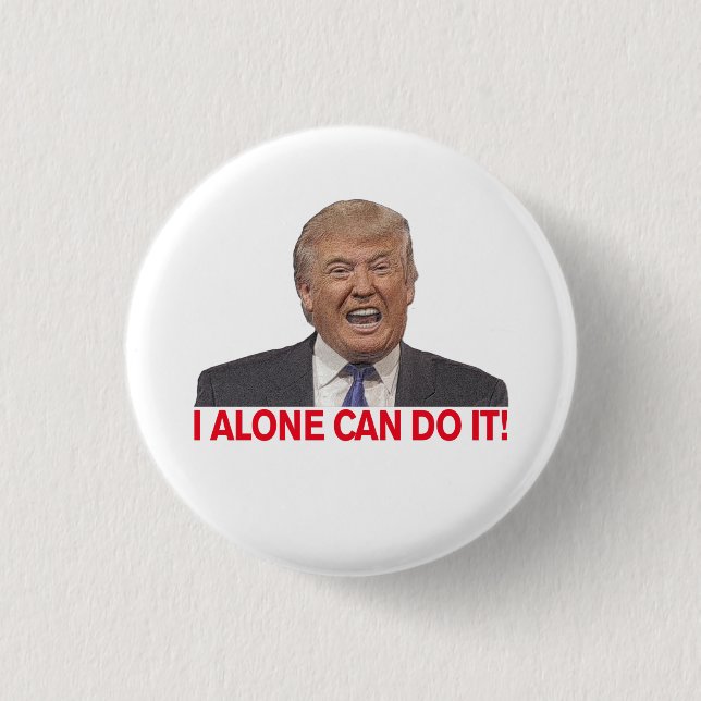 Trump: I alone can do it! 1 Inch Round Button (Front)